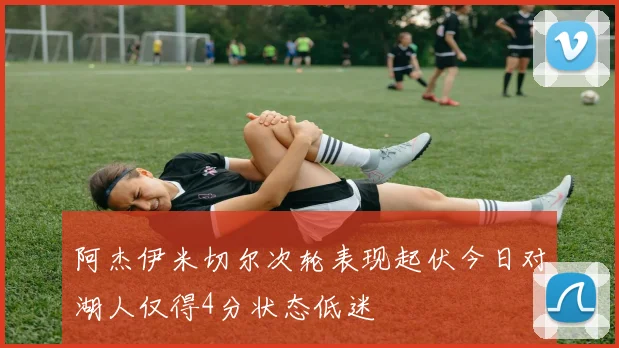 阿杰伊米切尔次轮表现起伏今日对湖人仅得4分状态低迷