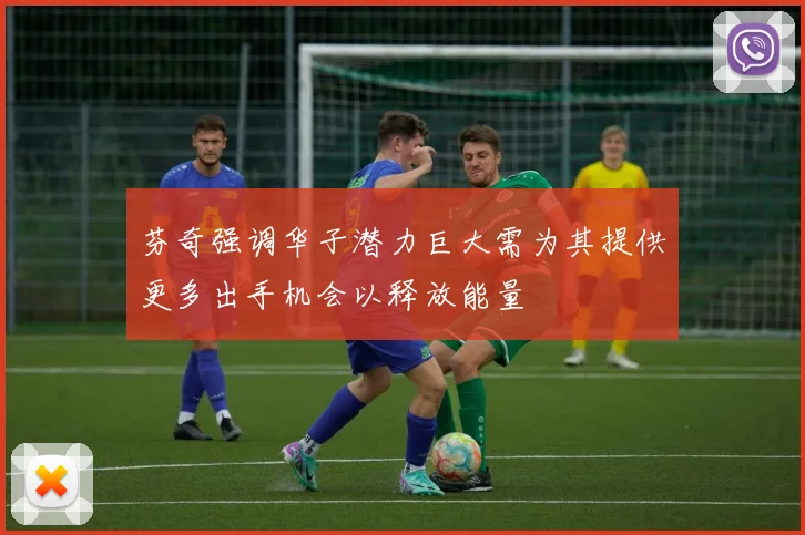 芬奇强调华子潜力巨大需为其提供更多出手机会以释放能量